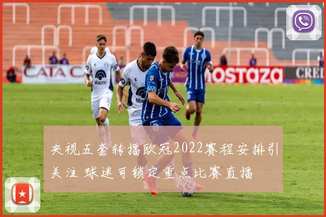央视五套转播欧冠2022赛程安排引关注 球迷可锁定重点比赛直播