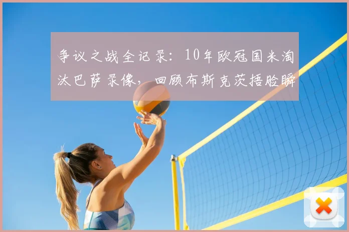 争议之战全记录：10年欧冠国米淘汰巴萨录像，回顾布斯克茨捂脸瞬间